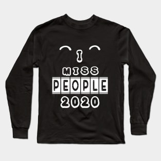 I MISS PEOPLE 2020 FUNNY GIFT Long Sleeve T-Shirt